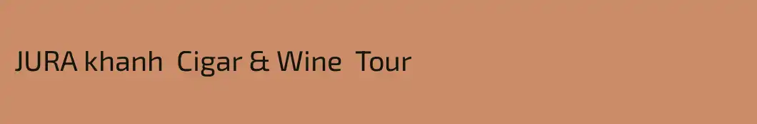 JURA khanh  Cigar & Wine  Tour